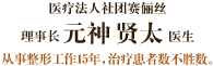 医疗法人社团赛俪丝 理事长 元神 贤太 医生 从事整形工作15年，治疗患者数不胜数。