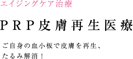 PRP皮膚再生医療　ご自身の血小板で皮膚を再生・たるみを再生！